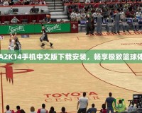 NBA2K14手機(jī)中文版下載安裝，暢享極致籃球體驗(yàn)！