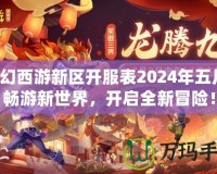 夢幻西游新區(qū)開服表2024年五月，暢游新世界，開啟全新冒險(xiǎn)！