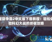 星際爭霸2中文版下載教程：輕松體驗科幻大戰(zhàn)的終極攻略