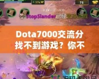 Dota7000交流分找不到游戲？你不是一個(gè)人！如何解決這個(gè)困擾？