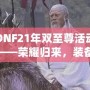 DNF21年雙至尊活動——榮耀歸來，裝備升天！