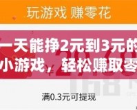 一天能掙2元到3元的小游戲，輕松賺取零花錢，幫你實(shí)現(xiàn)小目標(biāo)！