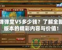 彈彈堂V5多少錢？了解全新版本的精彩內(nèi)容與價(jià)值！