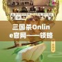 三國(guó)殺Online官網(wǎng)——領(lǐng)略三國(guó)的智勇與激情，體驗(yàn)線上對(duì)決的極致快感