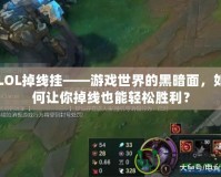 LOL掉線掛——游戲世界的黑暗面，如何讓你掉線也能輕松勝利？