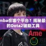 dotaimba在哪個平臺？揭秘最受歡迎的Dota2輔助工具