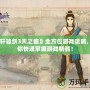 《軒轅劍3天之痕》全方位游戲攻略，助你快速掌握游戲精髓！