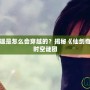 仙劍一李逍遙是怎么會(huì)穿越的？揭秘《仙劍奇?zhèn)b傳》中的時(shí)空謎團(tuán)