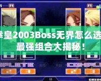 拳皇2003Boss無界怎么選？最強組合大揭秘！