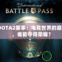 2024DOTA2賽事：電競(jìng)世界的巔峰對(duì)決，誰(shuí)能奪得榮耀？