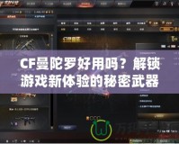 CF曼陀羅好用嗎？解鎖游戲新體驗的秘密武器