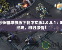 星際爭霸單機版下載中文版2.0.5.1：暢享經(jīng)典，回歸激情！