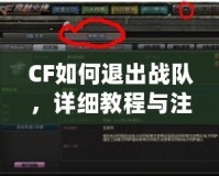 CF如何退出戰(zhàn)隊，詳細教程與注意事項