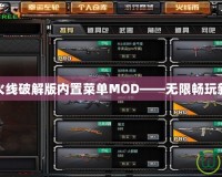 穿越火線破解版內(nèi)置菜單MOD——無(wú)限暢玩新體驗(yàn)