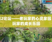 大話2論壇——老玩家的心靈家園，新玩家的成長(zhǎng)樂(lè)園