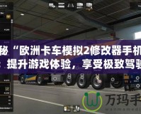 探秘“歐洲卡車模擬2修改器手機(jī)版”：提升游戲體驗，享受極致駕駛樂趣！