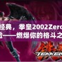 重燃經(jīng)典，拳皇2002Zero全新體驗(yàn)——燃爆你的格斗之魂！