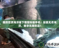 我的世界海洋版下載國際版手機：探索無盡海洋，暢享無限創(chuàng)造！