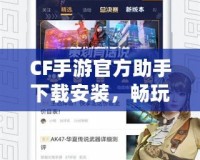 CF手游官方助手下載安裝，暢玩游戲的必備利器