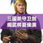 三國殺守衛(wèi)劍閣武將夏侯淵：精準(zhǔn)計(jì)謀與英勇奮戰(zhàn)的完美融合