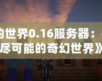 《我的世界0.16服務(wù)器：探索無(wú)盡可能的奇幻世界》