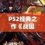 PS2經(jīng)典之作《戰(zhàn)國(guó)BASARA1》：一場(chǎng)激情四溢的亂世對(duì)決