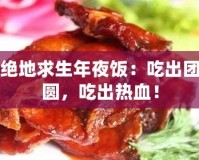 絕地求生年夜飯：吃出團圓，吃出熱血！