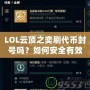 LOL云頂之奕刷代幣封號嗎？如何安全有效地獲取代幣