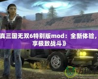 《真三國無雙6特別版mod：全新體驗(yàn)，暢享極致戰(zhàn)斗》