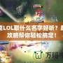 扎克LOL取什么名字好聽？超全攻略幫你輕松搞定！