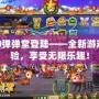 360彈彈堂登陸——全新游戲體驗，享受無限樂趣！