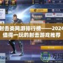 最新射擊類網(wǎng)游排行榜——2024年最值得一玩的射擊游戲推薦