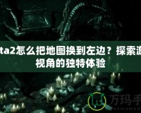 Dota2怎么把地圖換到左邊？探索游戲視角的獨(dú)特體驗(yàn)