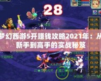 夢幻西游5開賺錢攻略2021年：從新手到高手的實(shí)戰(zhàn)秘笈