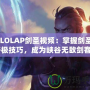 《LOLAP劍圣視頻：掌握劍圣的終極技巧，成為峽谷無敵劍客》