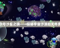 賽爾號沙丘之狹——探秘宇宙沙漠的無盡奧秘