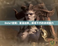 Dota1官網(wǎng)：重溫經(jīng)典，探索不朽的游戲魅力