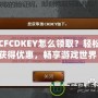 CFCDKEY怎么領(lǐng)??？輕松獲得優(yōu)惠，暢享游戲世界！