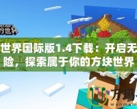 我的世界國際版1.4下載：開啟無限冒險，探索屬于你的方塊世界