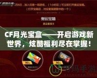 CF月光寶盒——開啟游戲新世界，炫酷福利盡在掌握！