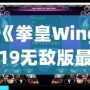 《拳皇Wing19無敵版最新版本更新內(nèi)容大揭秘！帶你走在街機游戲的最前沿》