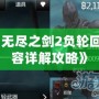 《無盡之劍2負輪回內(nèi)容詳解攻略》