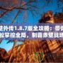 赤壁外傳1.8.7版全攻略：帶你輕松掌控全局，制霸赤壁戰(zhàn)場(chǎng)