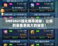 DNF2021強(qiáng)化概率揭秘：讓你的裝備更強(qiáng)大的秘密！