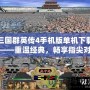 三國群英傳4手機版單機下載——重溫經(jīng)典，暢享指尖對戰(zhàn)