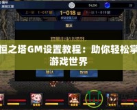 永恒之塔GM設置教程：助你輕松掌控游戲世界