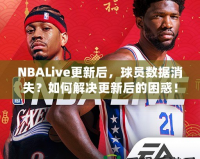 NBALive更新后，球員數(shù)據(jù)消失？如何解決更新后的困惑！