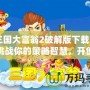 《三國大富翁2破解版下載》——挑戰(zhàn)你的策略智慧，開創(chuàng)屬于你的三國霸業(yè)！