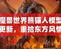 魔獸世界熊貓人模型更新，重拾東方風(fēng)情再現(xiàn)新生