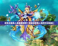 洛克王國(guó)美人魚(yú)哪里抓的？快速獲取美人魚(yú)的方法揭秘！